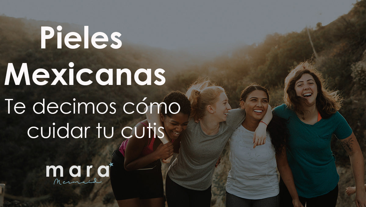 Pieles Mexicanas. Te decimos cómo cuidar tu cutis