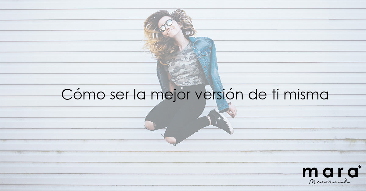 Cómo ser la mejor versión de ti misma