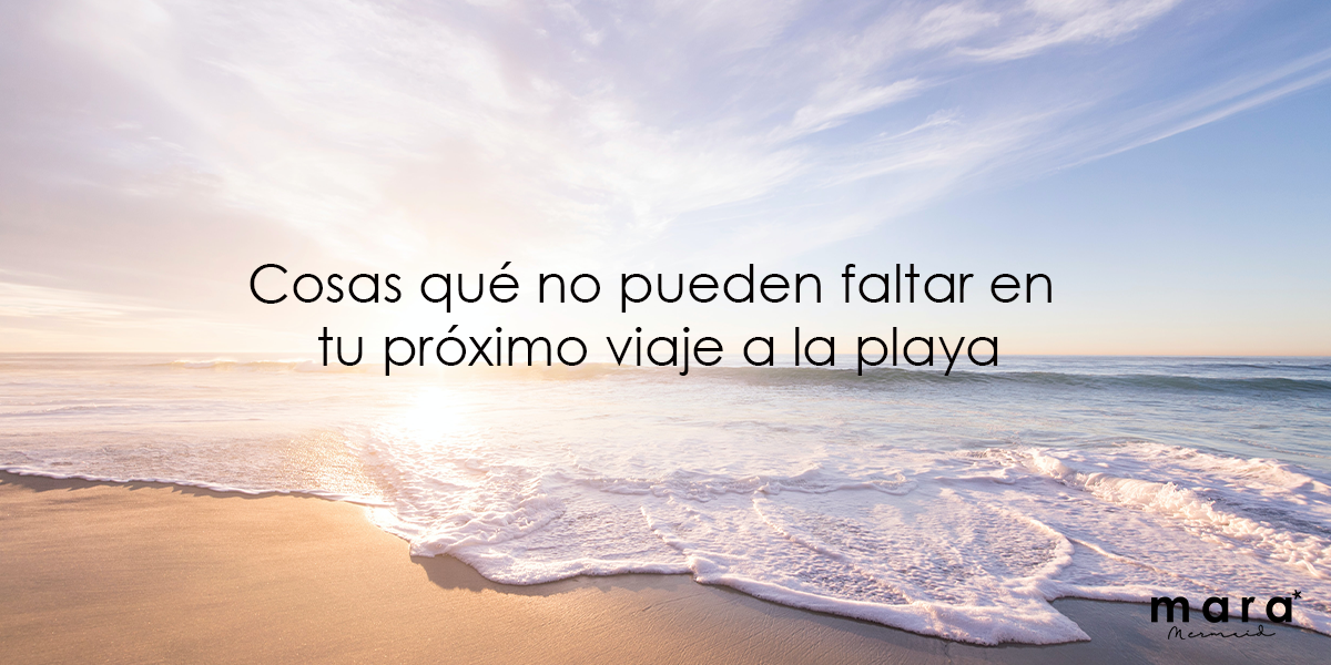 Cosas qué no pueden faltar en tu próximo viaje a la playa