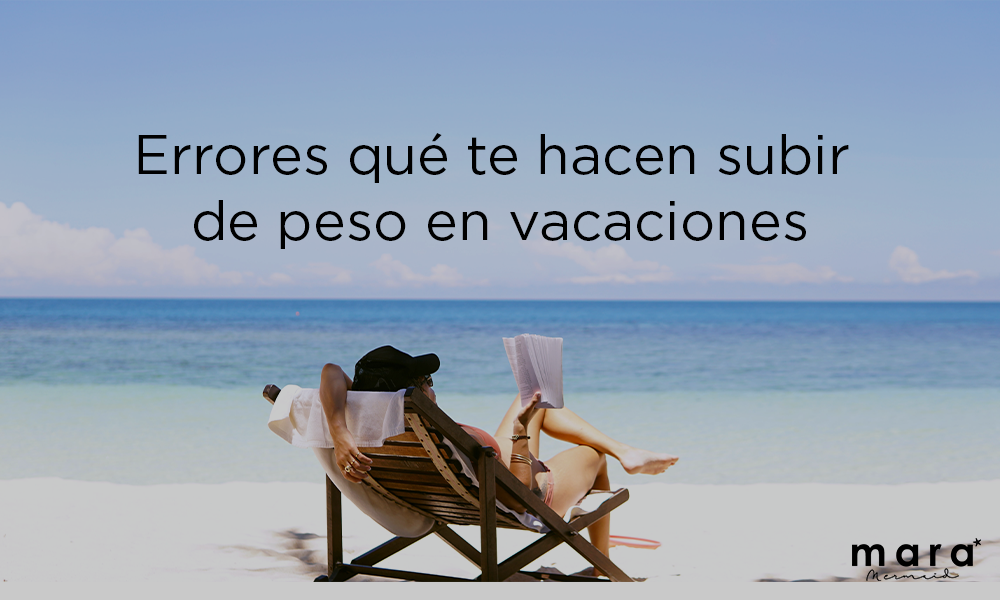 Errores qué te hacen subir de peso en vacaciones
