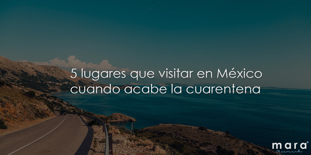 5 lugares que visitar en México cuando acabe la cuarentena