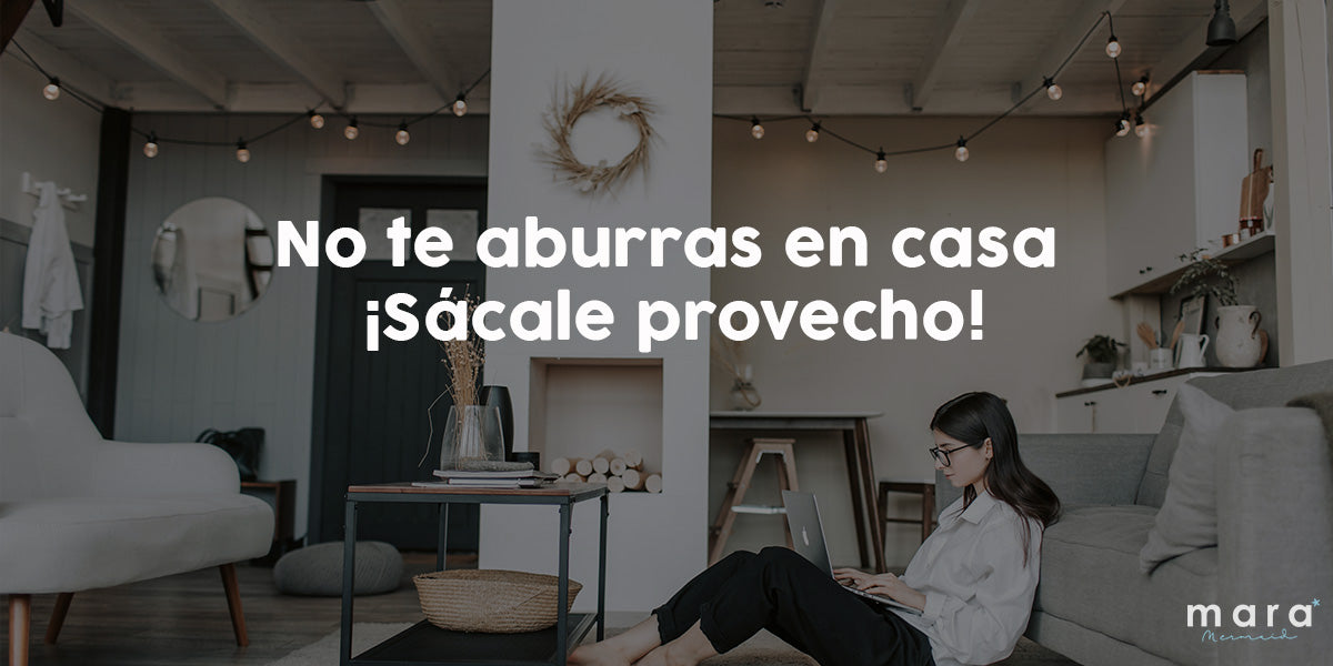 No te aburras en casa ¡Sácale provecho!