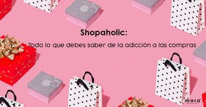 Shopaholic: Todo lo que debes saber de la adicción de las compras